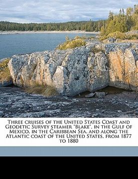 portada three cruises of the united states coast and geodetic survey steamer "blake," in the gulf of mexico, in the caribbean sea, and along the atlantic coas (en Inglés)