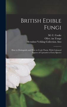 portada British Edible Fungi: How to Distinguish and How to Cook Them. With Coloured Figures of Upwards to Forty Species (en Inglés)