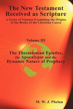 portada the new testament received as scripture: a series of volumes examining the origins of the books of the christian canon-volume iii: the thessalonian ep (in English)