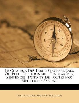 portada Le Citateur Des Fabulistes Francais, Ou Petit Dictionnaire Des Maximes, Sentences, Extraits de Toutes Nos Meilleures Fables... (en Francés)