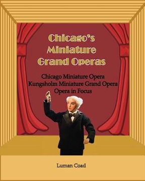 portada Chicago's Unique Miniature Operas: Chicago Puppet Opera, Kungsholm Miniature Grand Opera, Opera in Focus (en Inglés)