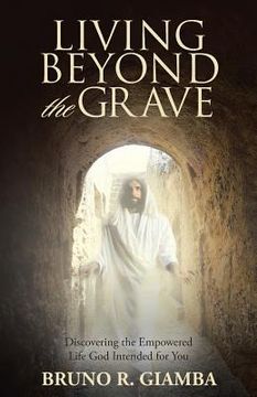 portada Living Beyond the Grave: Discovering the Empowered Life God Intended for You (in English)