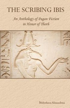 portada the scribing ibis: an anthology of pagan fiction in honor of thoth (en Inglés)