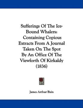 portada sufferings of the ice-bound whalers: containing copious extracts from a journal taken on the spot by an office of the viewforth of kirkaldy (1836) (in English)