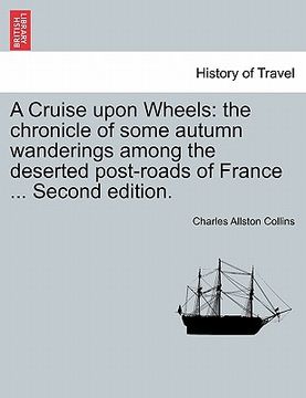 portada a cruise upon wheels: the chronicle of some autumn wanderings among the deserted post-roads of france ... second edition. (in English)