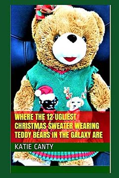 portada Where the 12 Ugliest Christmas Sweater Wearing Teddy Bears in the Galaxy are (12 Days of Ugly Christmas Sweaters) (en Inglés)