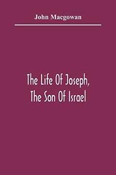 portada The Life of Joseph, the son of Israel: In Eight Books: Chiefly Designed to Allure Young Minds to a Love of the Sacred Scriptures (en Inglés)