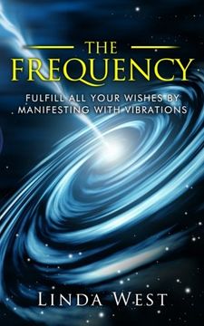 portada The Frequency, Fulfill All Your Wishes By Manifesting With Vibrations: Fulfill All Your Wishes By Manifesting With Vibrations (Amazing Manifestation ... Attract the Life You Want Book 1) (Volume 1)