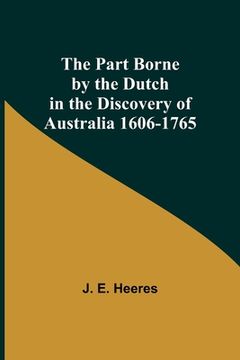 portada The Part Borne by the Dutch in the Discovery of Australia 1606-1765 (en Inglés)