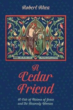 portada A Cedar Friend: A Tale of Visions of Jesus and the Heavenly Woman (en Inglés)