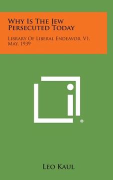 portada why is the jew persecuted today: library of liberal endeavor, v1, may, 1939 (en Inglés)