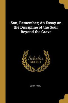 portada Son, Remember; An Essay on the Discipline of the Soul, Beyond the Grave (in English)