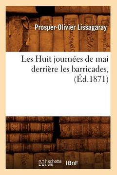 portada Les Huit Journées de Mai Derrière Les Barricades, (Éd.1871) (en Francés)