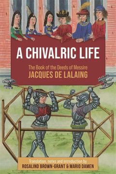 portada A Chivalric Life: The Book of the Deeds of Messire Jacques de Lalaing (en Inglés)