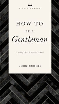portada How to be a Gentleman Revised and Expanded: A Timely Guide to Timeless Manners (The Gentlemanners Series) (in English)