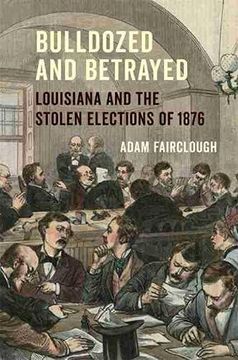 portada Bulldozed and Betrayed: Louisiana and the Stolen Elections of 1876 (en Inglés)