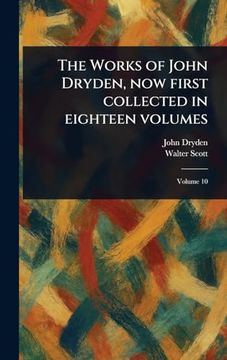 portada The Works of John Dryden, now First Collected in Eighteen Volumes (en Inglés)