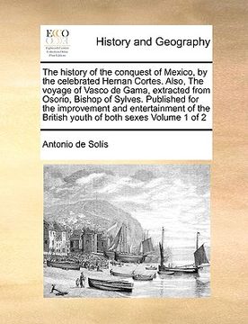 portada the history of the conquest of mexico, by the celebrated hernan cortes. also, the voyage of vasco de gama, extracted from osorio, bishop of sylves. pu (in English)