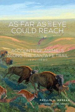 portada As Far as the Eye Could Reach: Accounts of Animals Along the Santa Fe Trail, 1821-1880 (en Inglés)