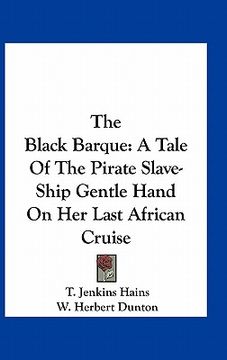 portada the black barque: a tale of the pirate slave-ship gentle hand on her last african cruise (en Inglés)