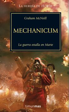 LA HEREJÍA DE HORUS. Vol. IX. MECHANICUM. La guerra estalla en Marte. 1ª edición española. Trad. Juan Pascual Martínez.