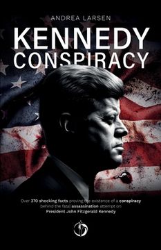 portada Kennedy Conspiracy: Over 370 shocking facts proving the existence of a conspiracy behind the fatal assassination attempt on President John (en Inglés)