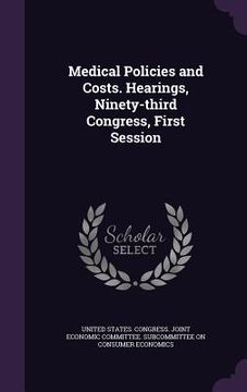 portada Medical Policies and Costs. Hearings, Ninety-third Congress, First Session