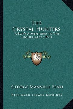 portada the crystal hunters: a boy's adventures in the higher alps (1891) (en Inglés)