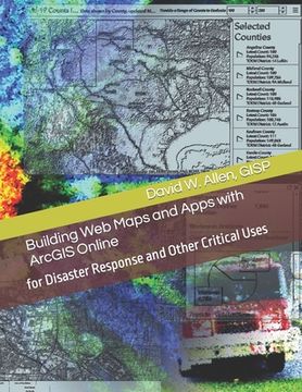 portada Building Web Maps and Apps with ArcGIS Online: for Disaster Response and Other Critical Uses
