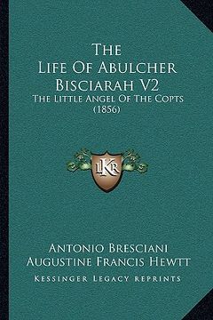 portada the life of abulcher bisciarah v2: the little angel of the copts (1856) (in English)
