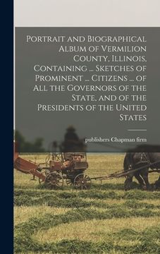 portada Portrait and Biographical Album of Vermilion County, Illinois, Containing ... Sketches of Prominent ... Citizens ... of all the Governors of the State (en Inglés)