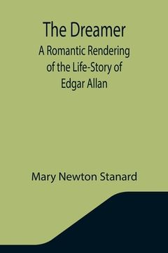 portada The Dreamer: A Romantic Rendering of the Life-Story of Edgar Allan (en Inglés)