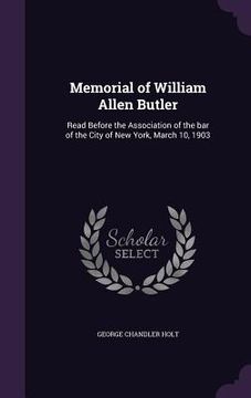 portada Memorial of William Allen Butler: Read Before the Association of the bar of the City of New York, March 10, 1903 (en Inglés)