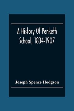 portada A History Of Penketh School, 1834-1907: With The Addition Of A List Of Teachers And Officers And A List Of Scholars (en Inglés)