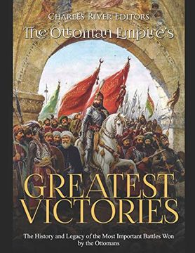 portada The Ottoman Empire’S Greatest Victories: The History and Legacy of the Most Important Battles won by the Ottomans (en Inglés)