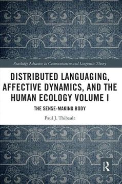 portada Distributed Languaging, Affective Dynamics, and the Human Ecology Volume i: The Sense-Making Body (Routledge Advances in Communication and Linguistic Theory) (en Inglés)
