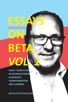 portada Essays on Beta, Vol. 1: What´S now & Next in Organizational Leadership, Transformation and Learning (en Inglés)