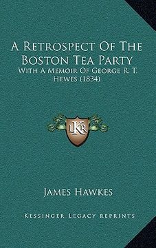 portada a retrospect of the boston tea party: with a memoir of george r. t. hewes (1834) (en Inglés)