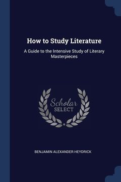 portada How to Study Literature: A Guide to the Intensive Study of Literary Masterpieces (en Inglés)