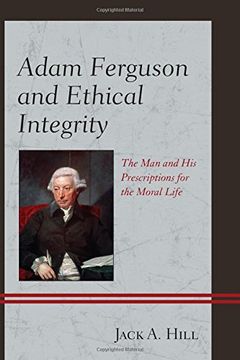 portada Adam Ferguson and Ethical Integrity: The Man and His Prescriptions for the Moral Life
