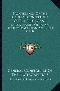 portada proceedings of the general conference of the protestant missionaries of japan: held at osaka, japan, april, 1883 (1883) (in English)