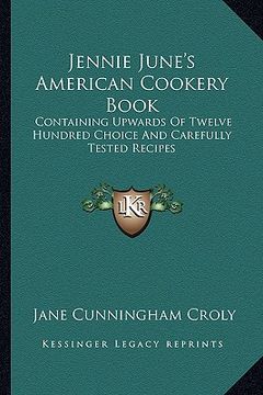portada jennie june's american cookery book: containing upwards of twelve hundred choice and carefully tested recipes (en Inglés)