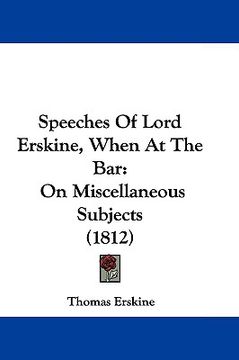 portada speeches of lord erskine, when at the bar: on miscellaneous subjects (1812) (in English)