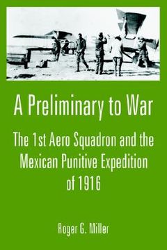 portada a preliminary to war: the 1st aero squadron and the mexican punitive expedition of 1916 (in English)