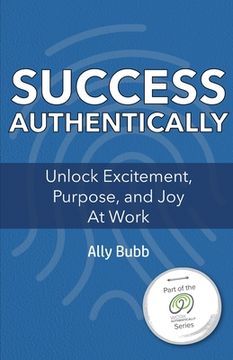 portada Success Authentically: Unlock Excitement, Purpose, and Joy At Work