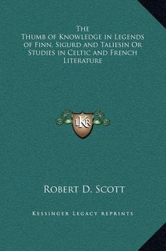 portada the thumb of knowledge in legends of finn, sigurd and taliesin or studies in celtic and french literature (en Inglés)