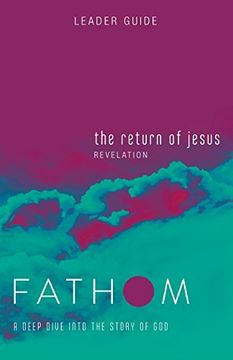 portada Fathom Bible Studies: The Return of Jesus Leader Guide: A Deep Dive Into the Story of god (en Inglés)