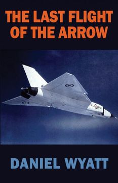 portada The Last Flight of the Arrow: A Nerve-Shattering Technothriller of the Free World's Countdown to Disaster. (in English)