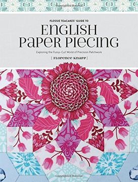 portada Flossie Teacakes' Guide to English Paper Piecing: Exploring the Fussy-Cut World of Precision Patchwork (en Inglés)