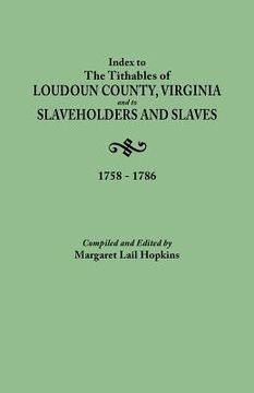 portada index to the tithables of loudoun county, virginia, and to slaveholders and slaves, 1758-1786 (en Inglés)
